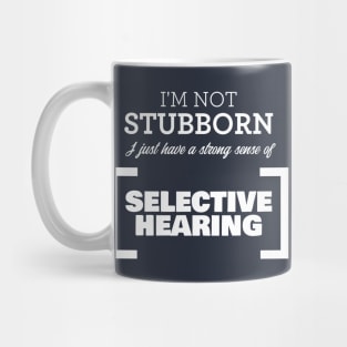 I'm not stubborn, I just have a strong sense of selective hearing! Mug